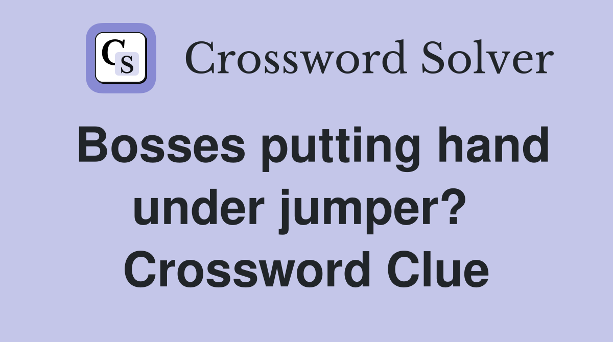 Bosses putting hand under jumper?  Crossword Clue