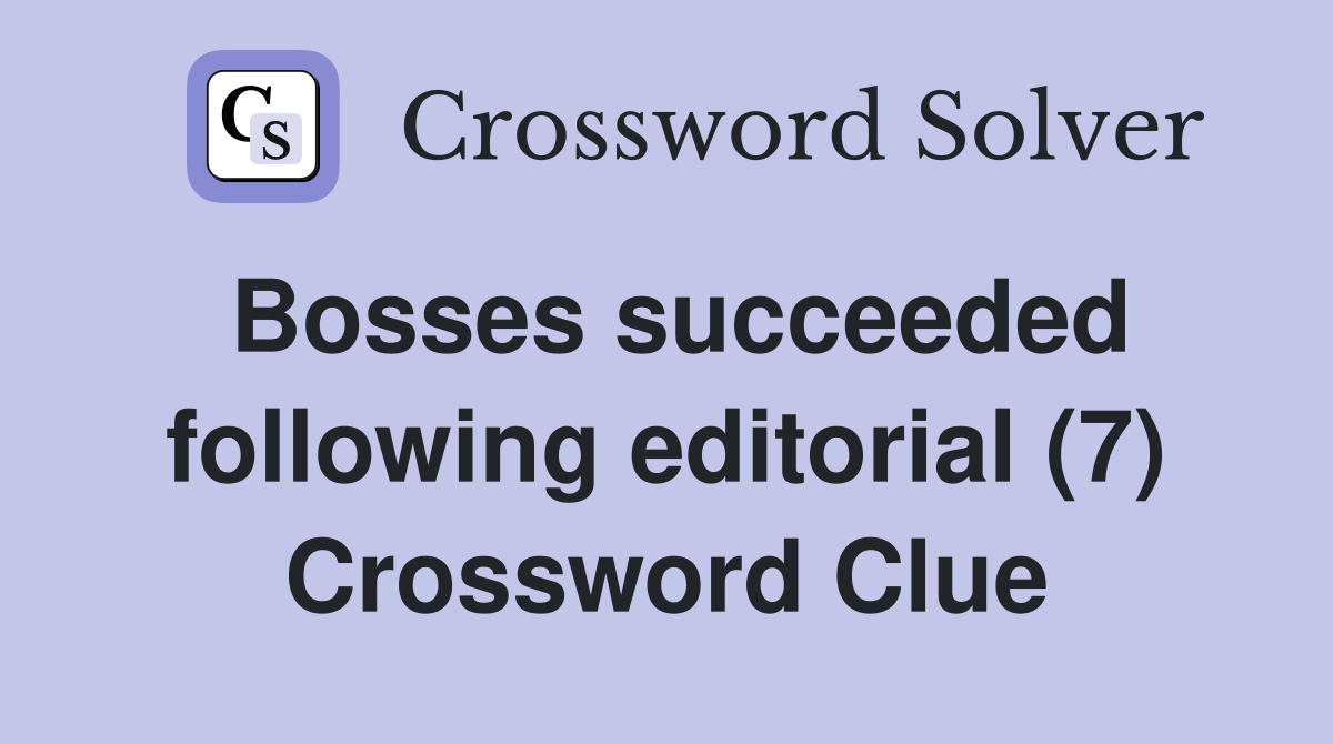 Bosses succeeded following editorial (7) Crossword Clue