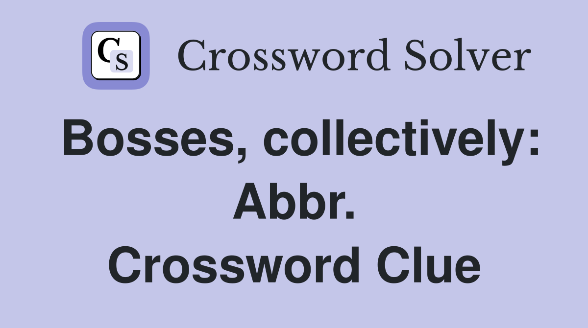 Bosses, collectively: Abbr. Crossword Clue