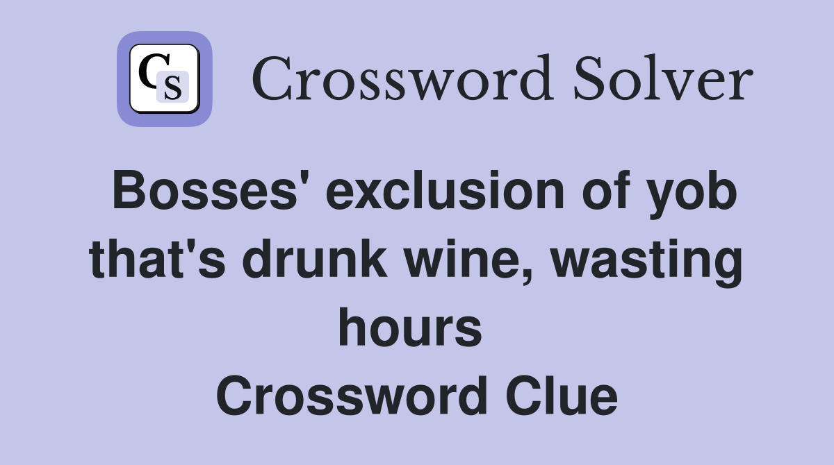 Bosses' exclusion of yob that's drunk wine, wasting hours  Crossword Clue