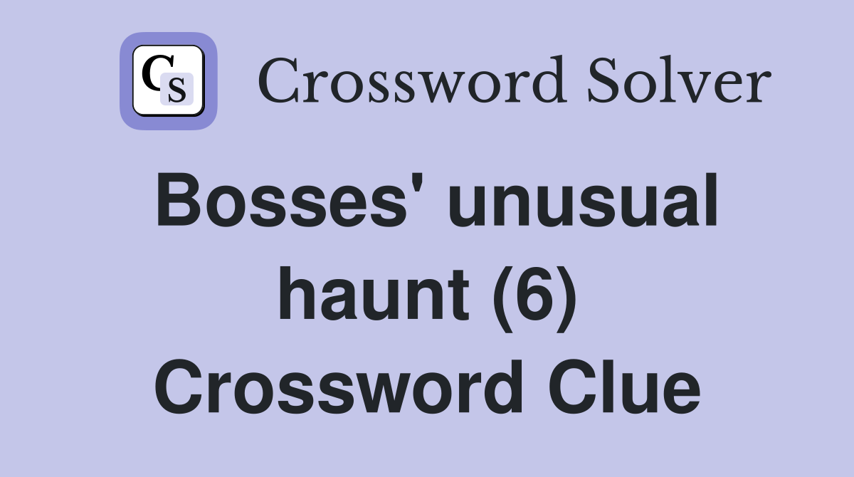 Bosses' unusual haunt (6) Crossword Clue