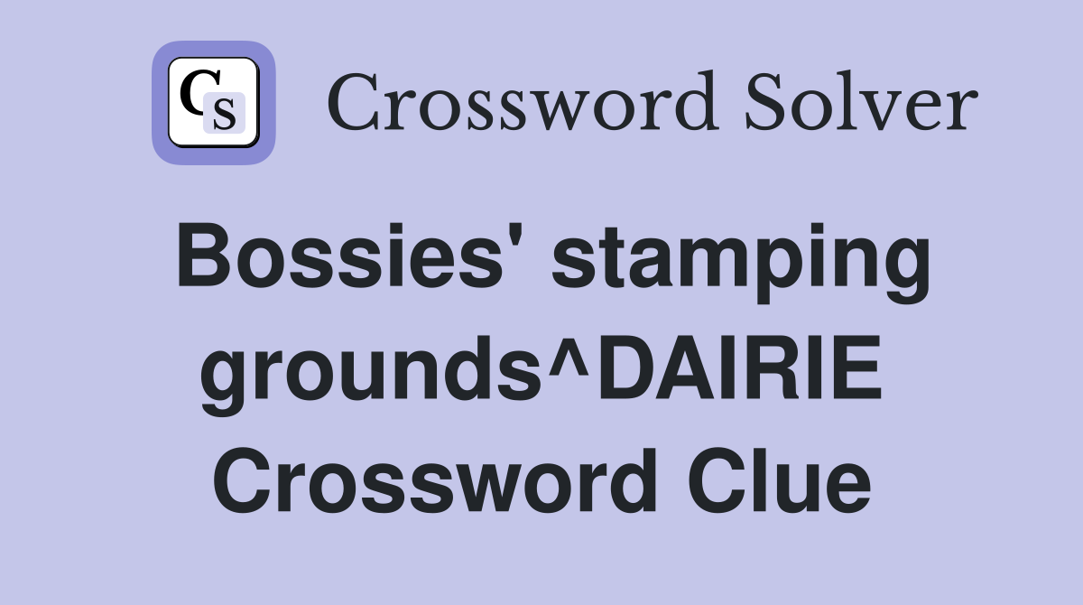 Bossies' stamping grounds^DAIRIE Crossword Clue
