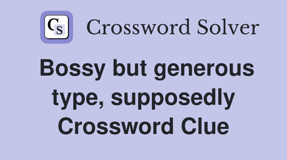Bossy but generous type, supposedly Crossword Clue