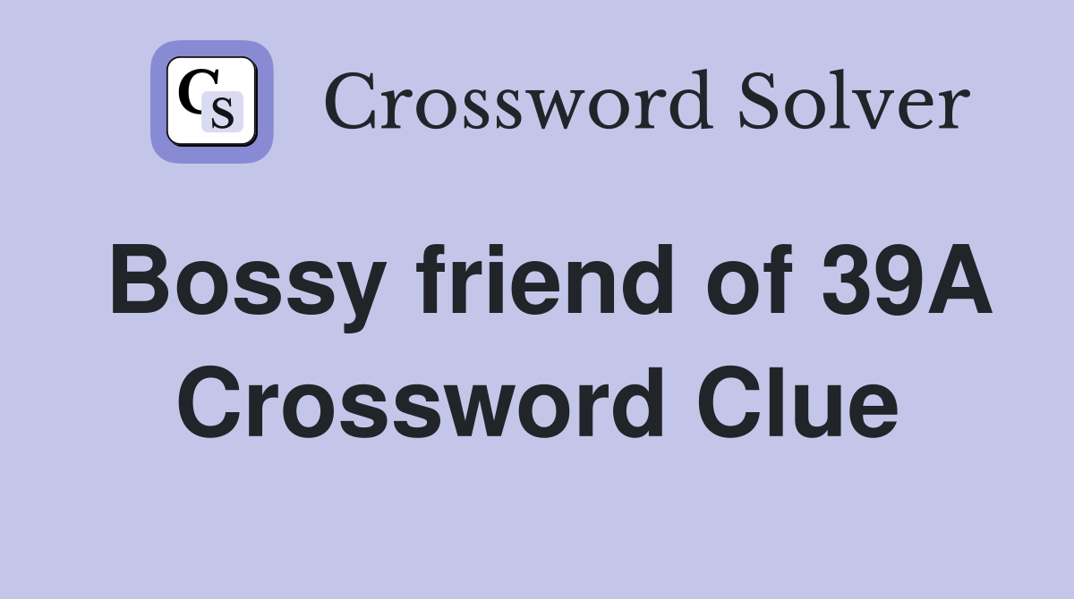 Bossy friend of 39A Crossword Clue
