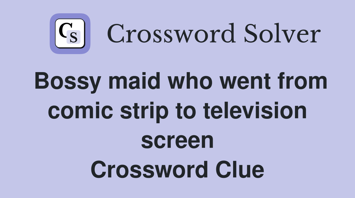 Bossy maid who went from comic strip to television screen Crossword Clue