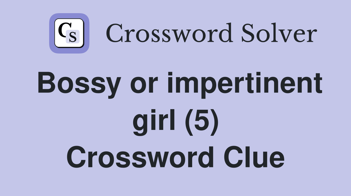Bossy or impertinent girl (5) Crossword Clue