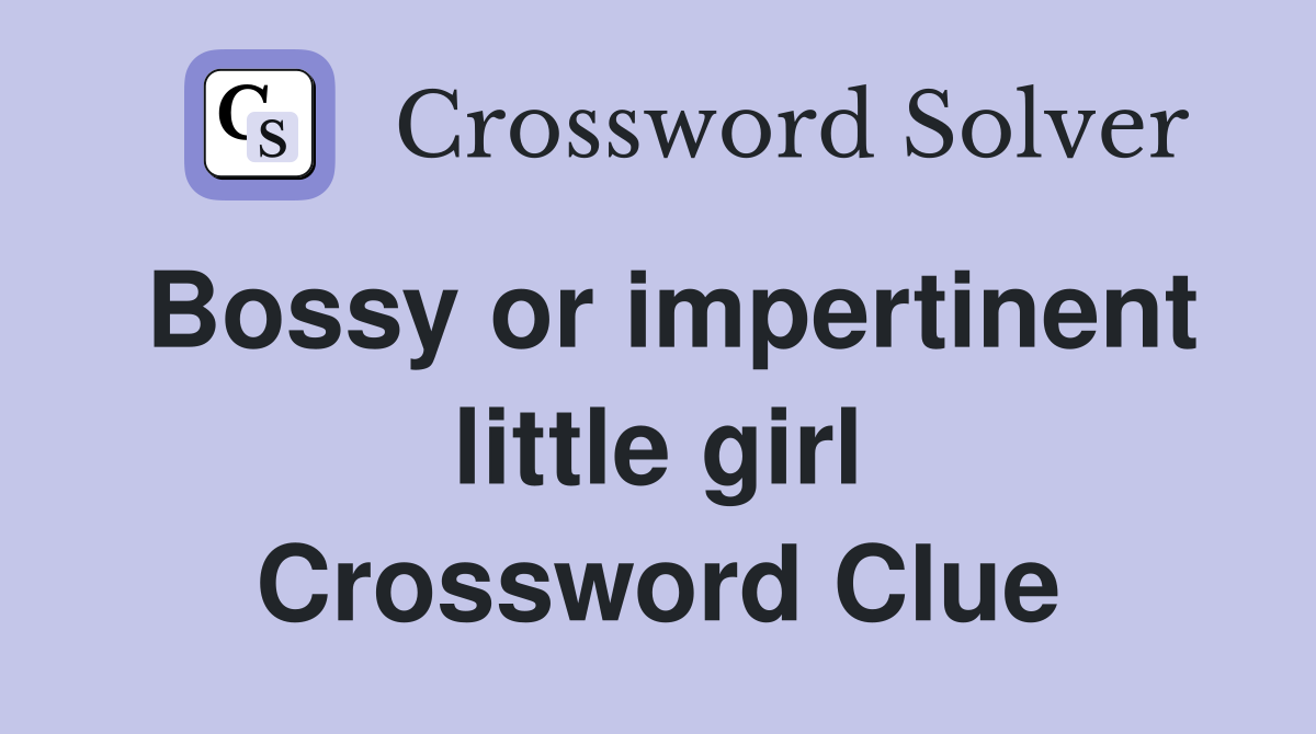 Bossy or impertinent little girl Crossword Clue