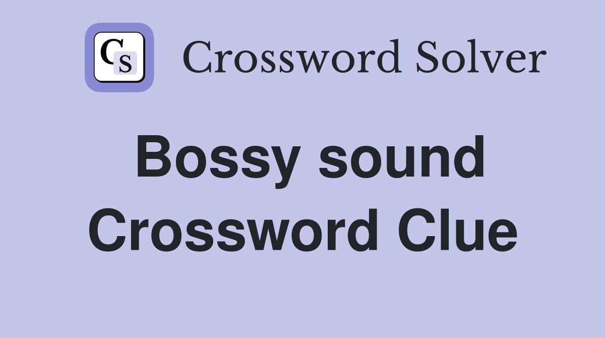 Bossy sound Crossword Clue