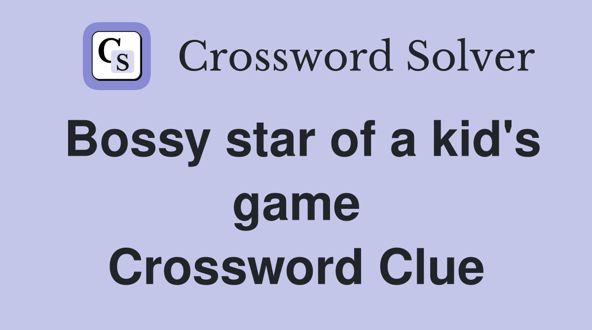 Bossy star of a kid's game Crossword Clue