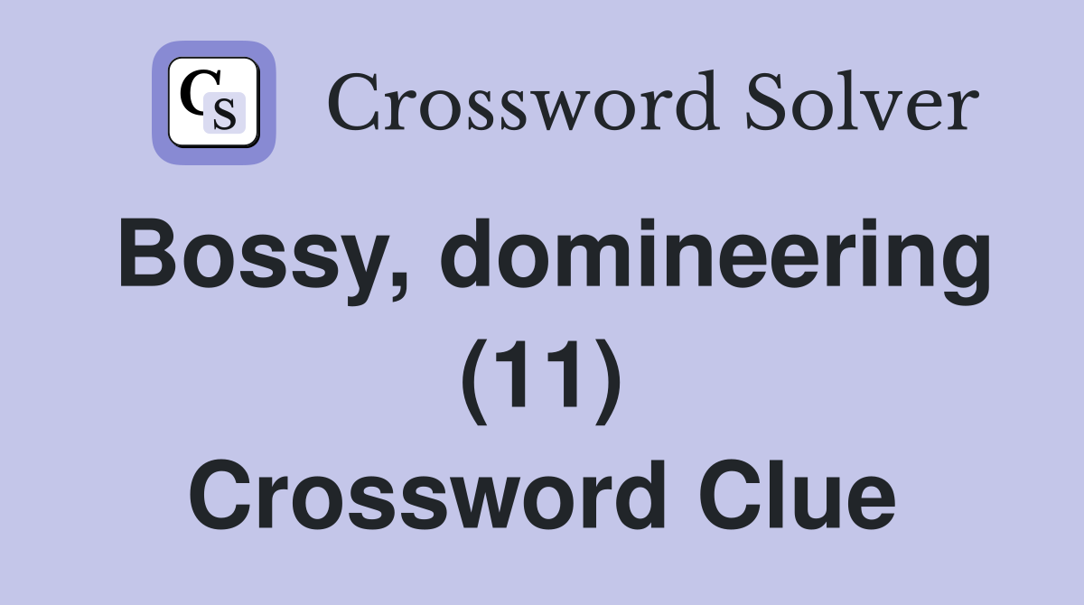 Bossy, domineering (11) Crossword Clue