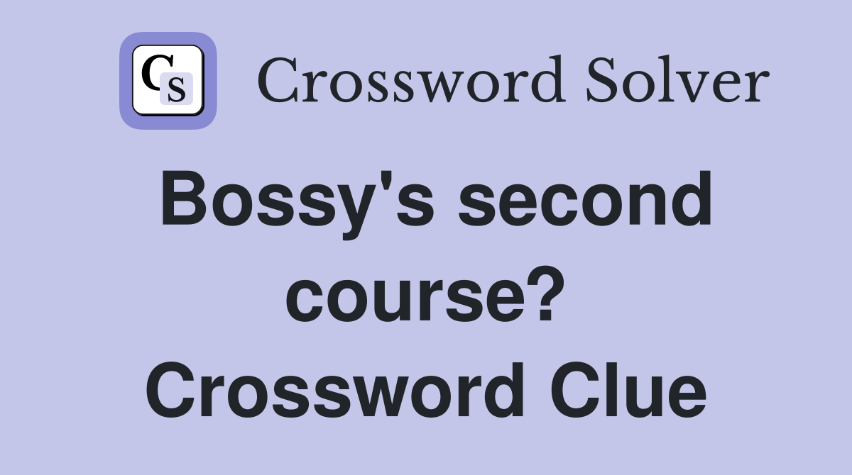 Bossy's second course? Crossword Clue