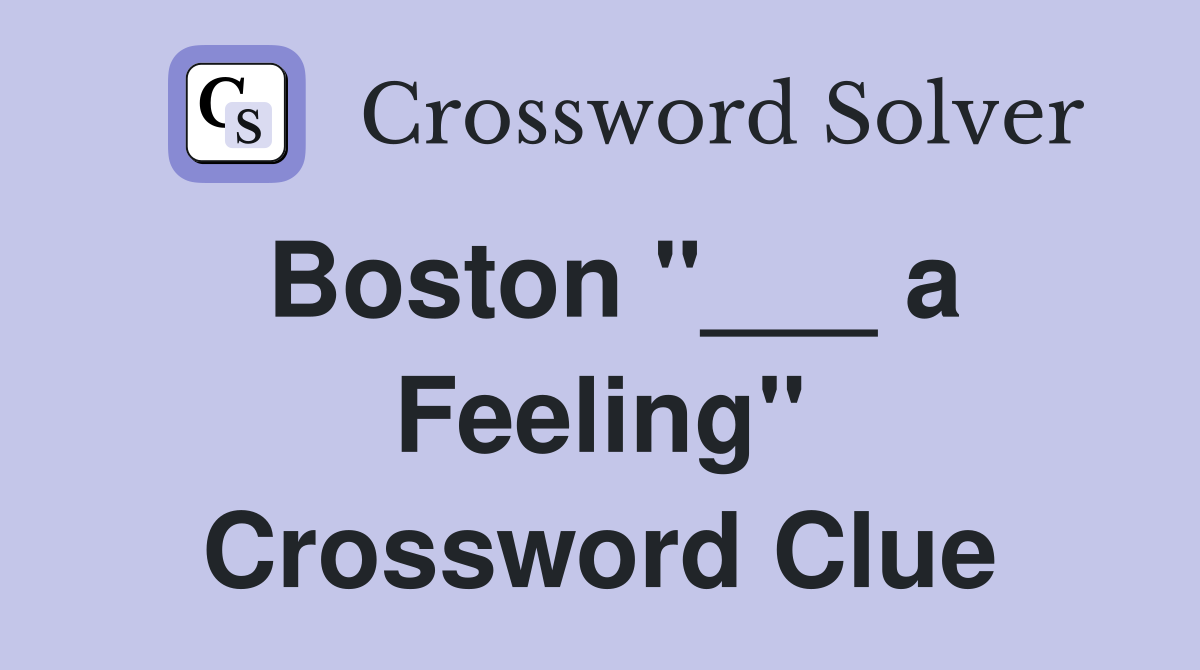 Boston "___ a Feeling" Crossword Clue