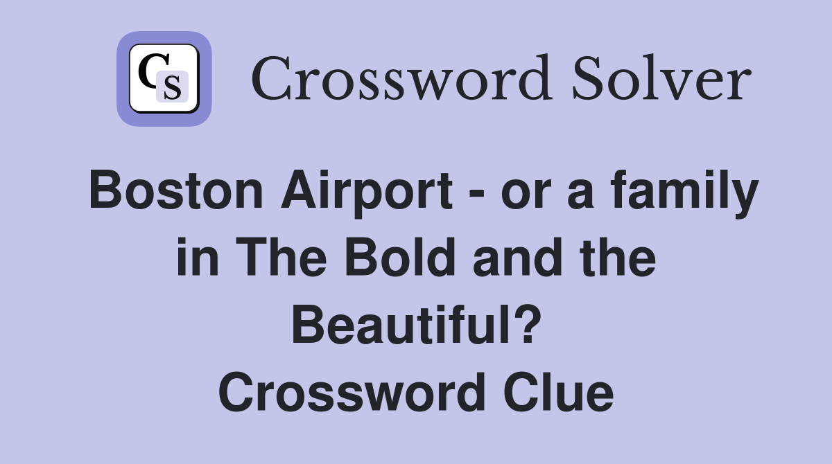 Boston Airport - or a family in The Bold and the Beautiful? Crossword Clue