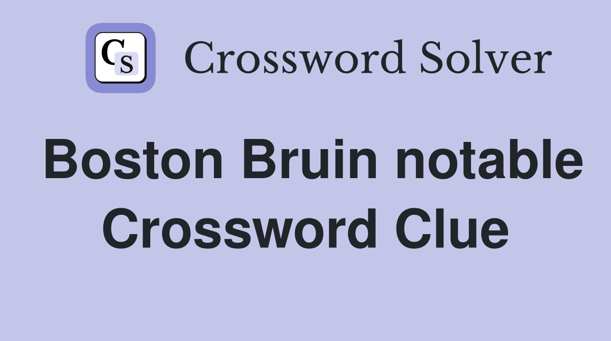 Boston Bruin notable Crossword Clue