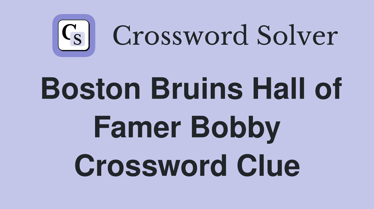 Boston Bruins Hall of Famer Bobby Crossword Clue