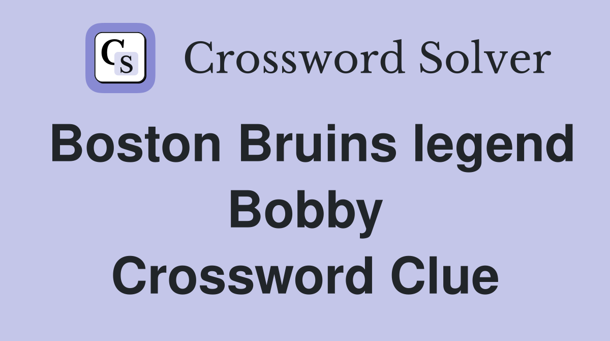 Boston Bruins legend Bobby Crossword Clue
