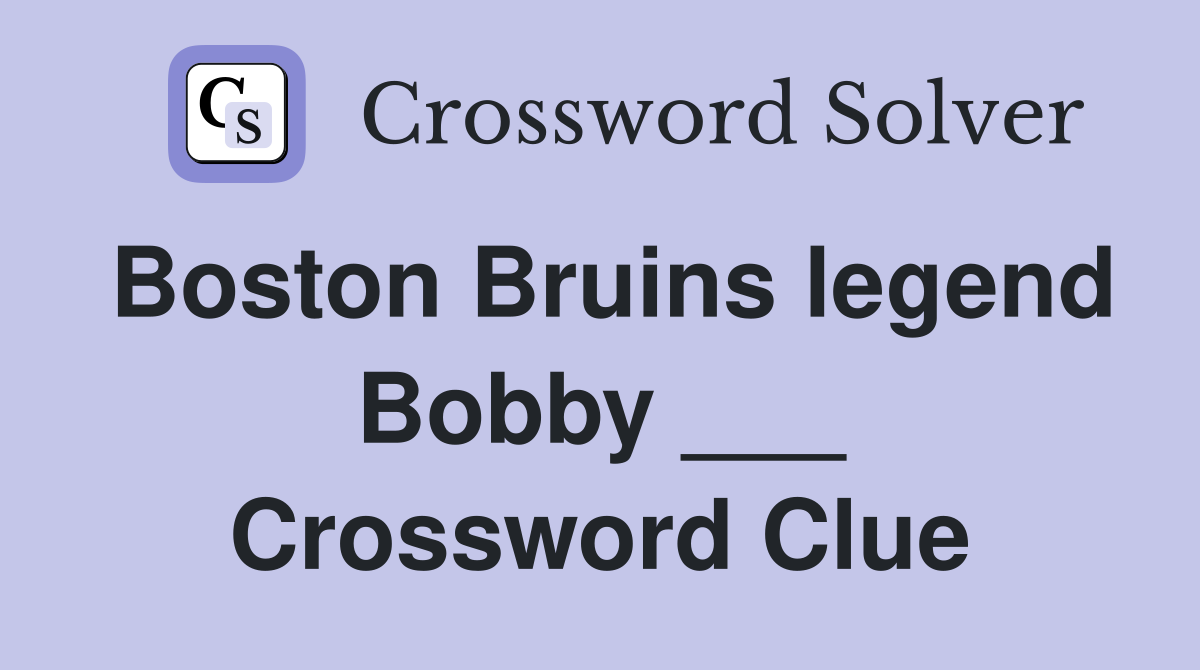 Boston Bruins legend Bobby ___ Crossword Clue