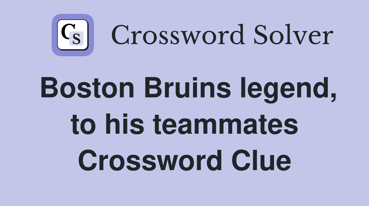 Boston Bruins legend, to his teammates Crossword Clue