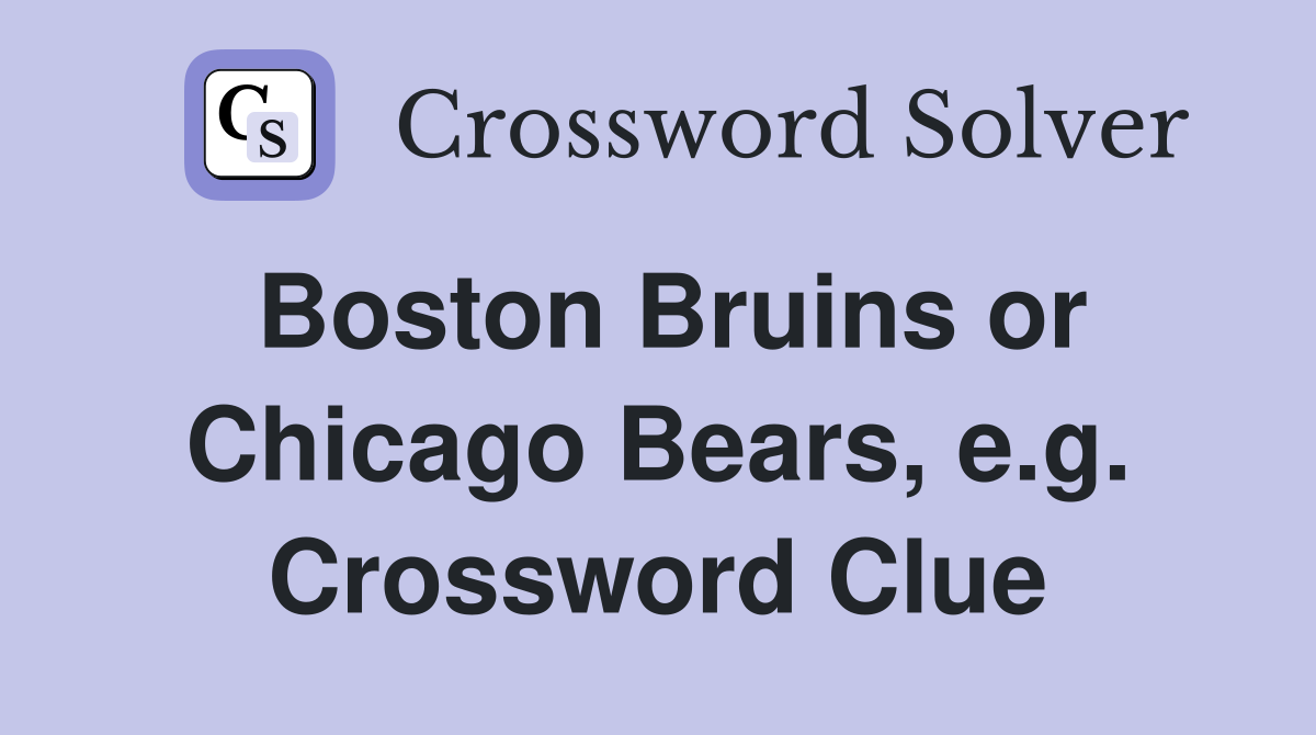 Boston Bruins or Chicago Bears, e.g. Crossword Clue