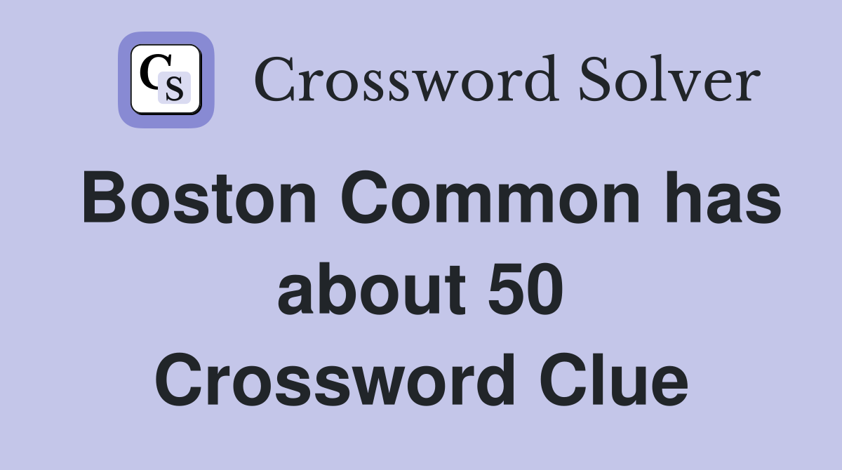 Boston Common has about 50 Crossword Clue