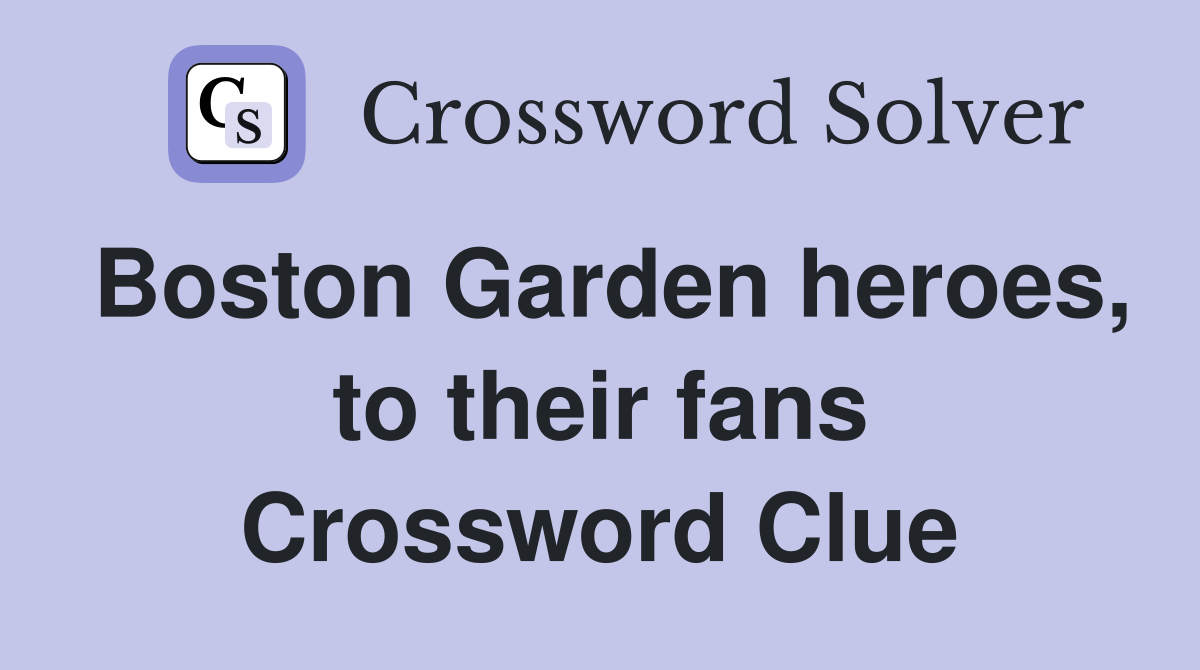 Boston Garden heroes, to their fans Crossword Clue