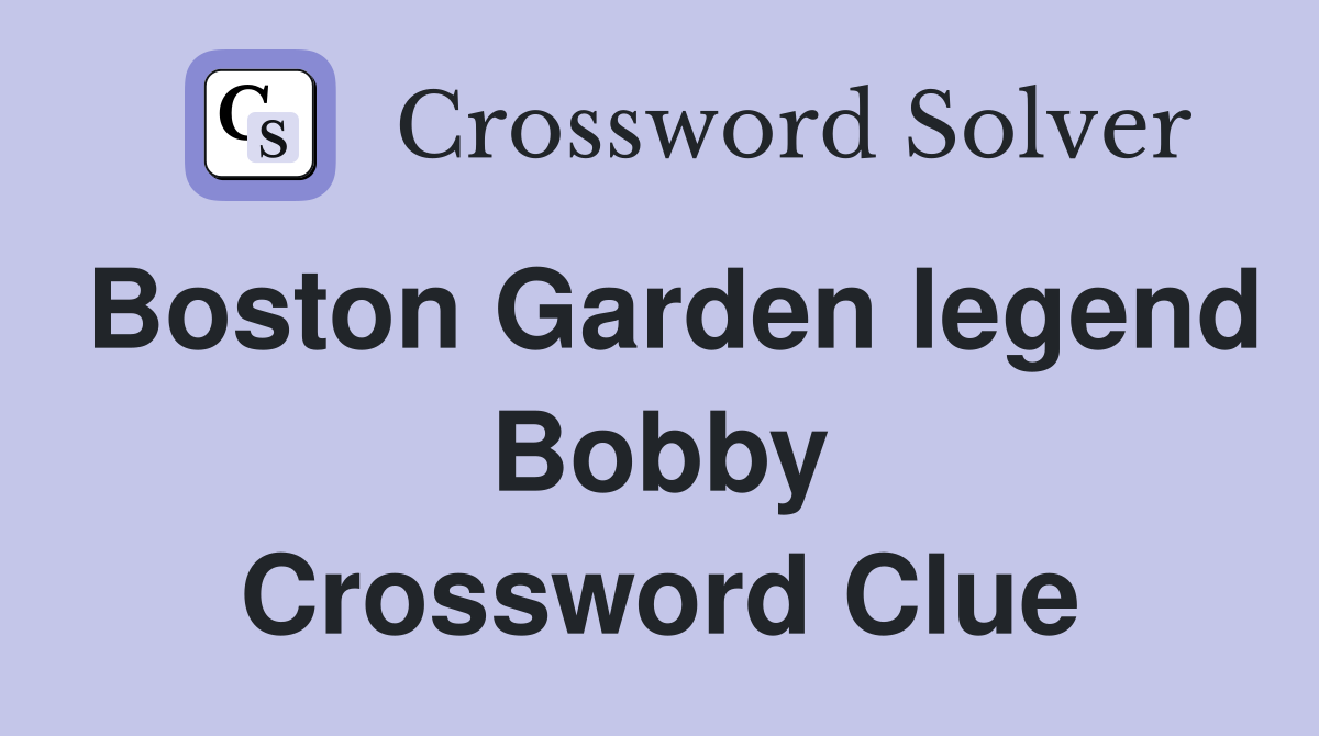 Boston Garden legend Bobby Crossword Clue