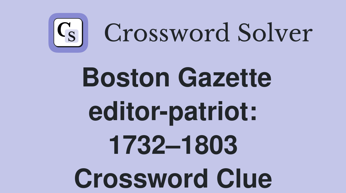 Boston Gazette editor-patriot: 1732–1803 Crossword Clue