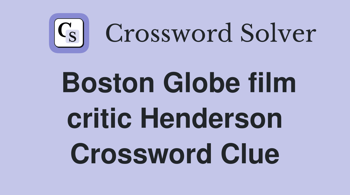 Boston Globe film critic Henderson Crossword Clue