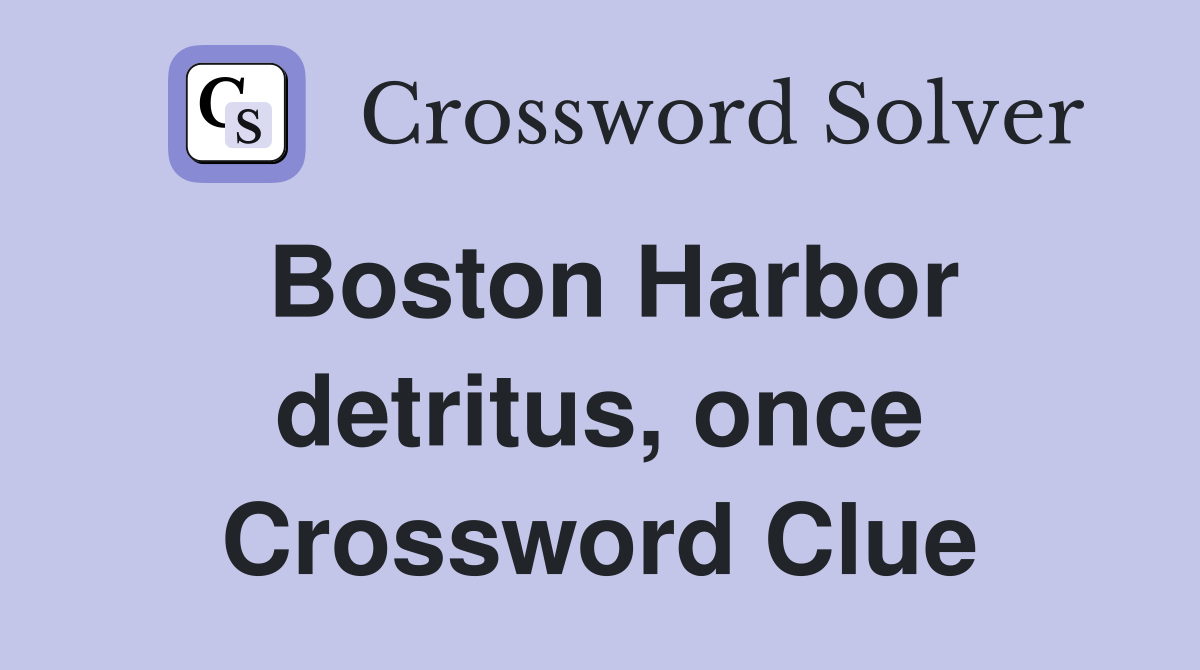 Boston Harbor detritus, once Crossword Clue