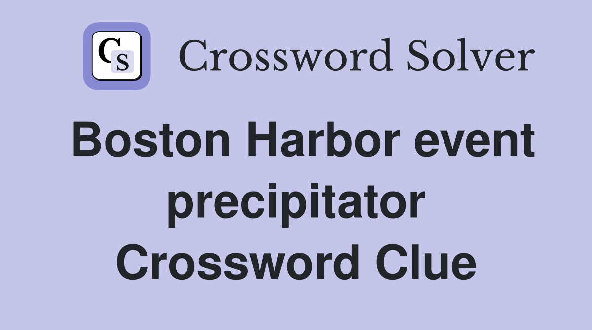 Boston Harbor event precipitator Crossword Clue