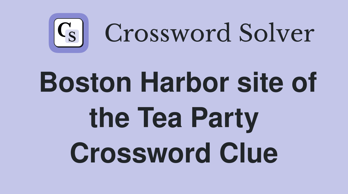 Boston Harbor site of the Tea Party Crossword Clue