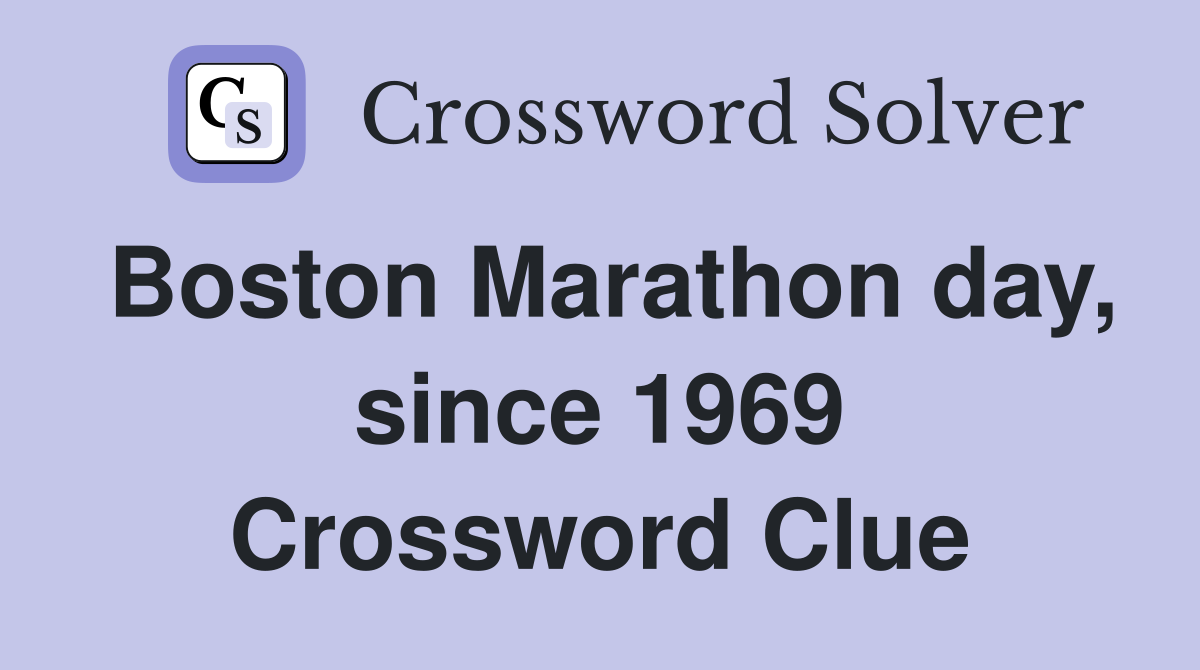 Boston Marathon day, since 1969 Crossword Clue