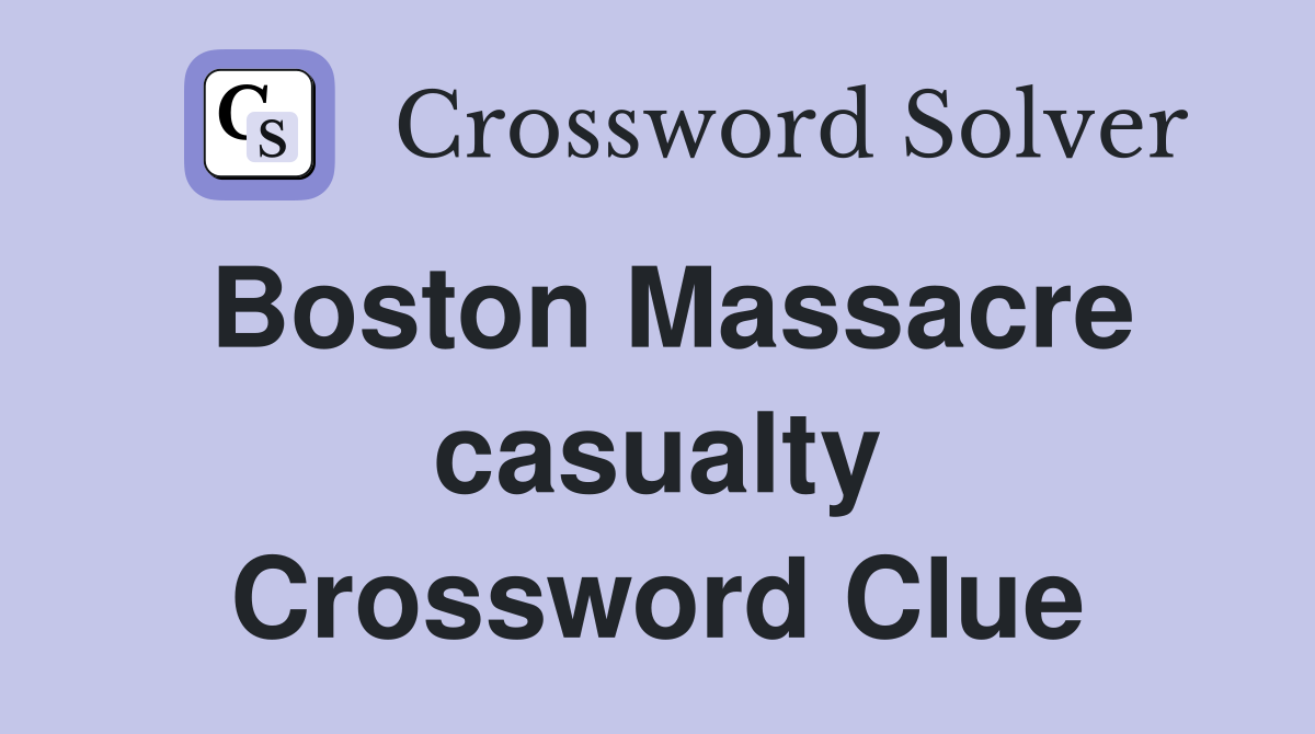 Boston Massacre casualty Crossword Clue