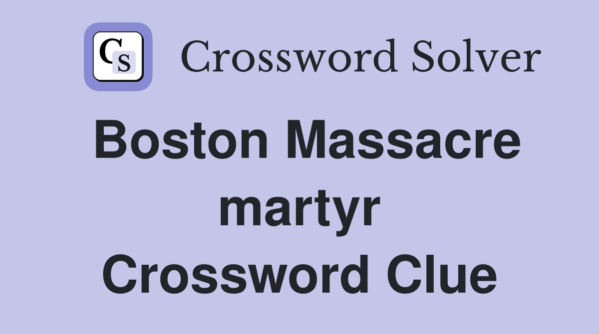 Boston Massacre martyr Crossword Clue