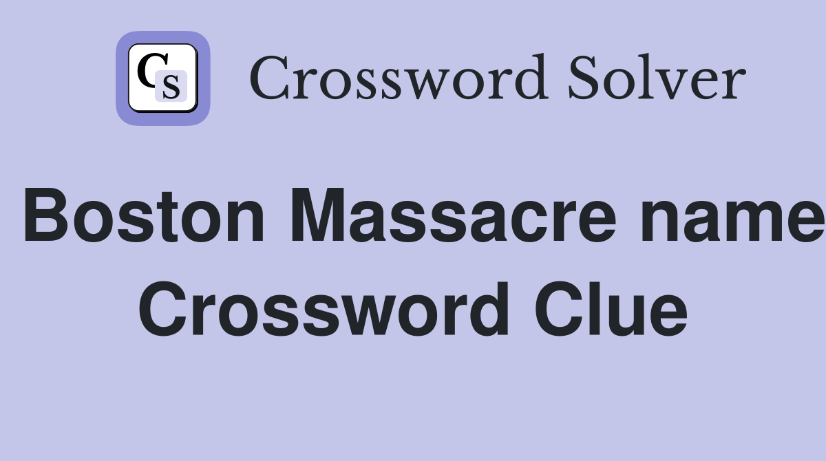 Boston Massacre name Crossword Clue