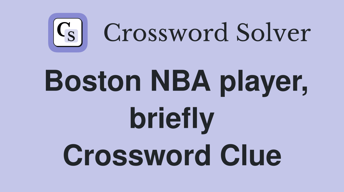 Boston NBA player, briefly Crossword Clue