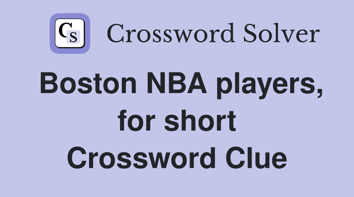 Boston NBA players, for short Crossword Clue