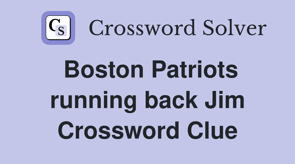 Boston Patriots running back Jim Crossword Clue