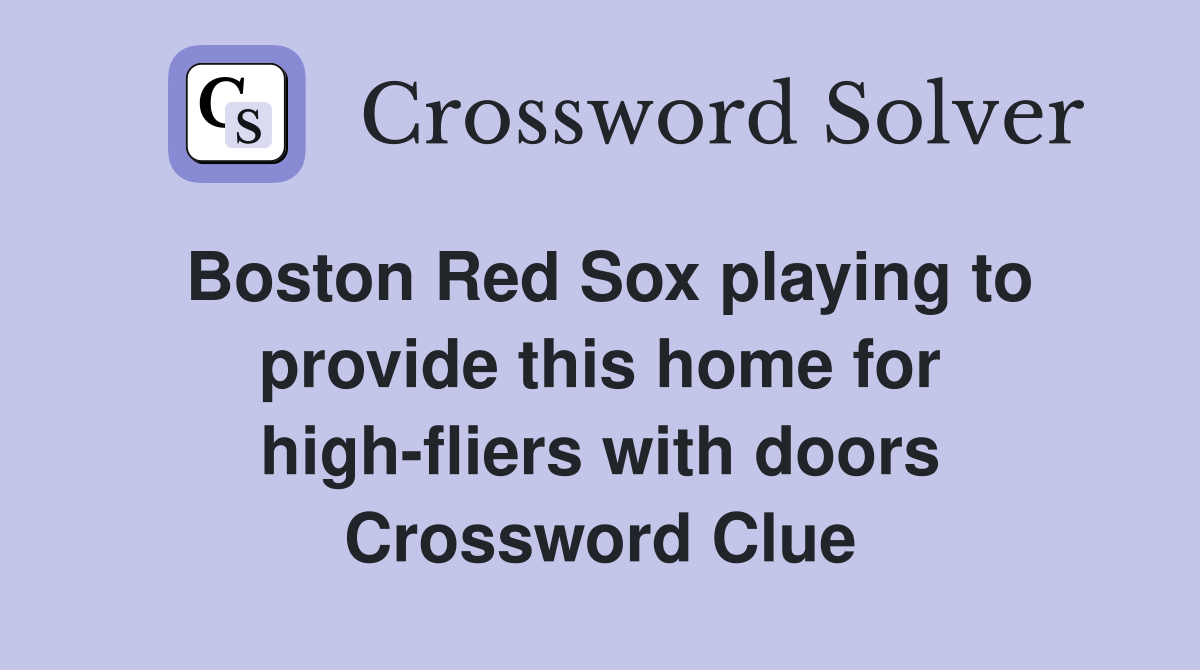 Boston Red Sox playing to provide this home for high-fliers with doors Crossword Clue