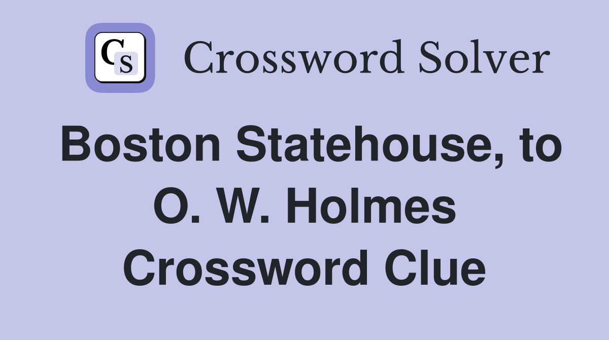 Boston Statehouse, to O. W. Holmes Crossword Clue