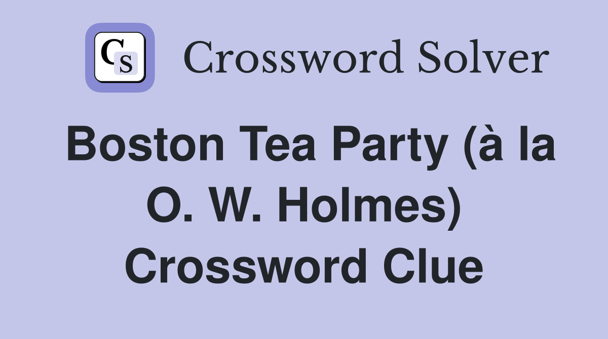 Boston Tea Party (à la O. W. Holmes) Crossword Clue