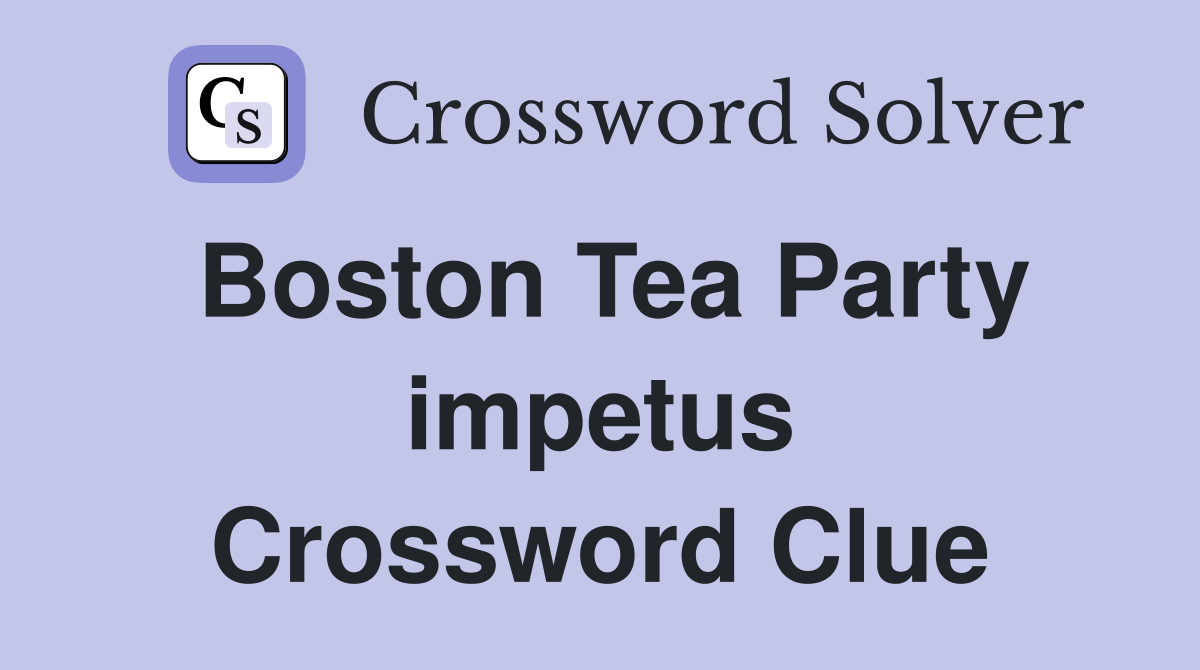 Boston Tea Party impetus Crossword Clue