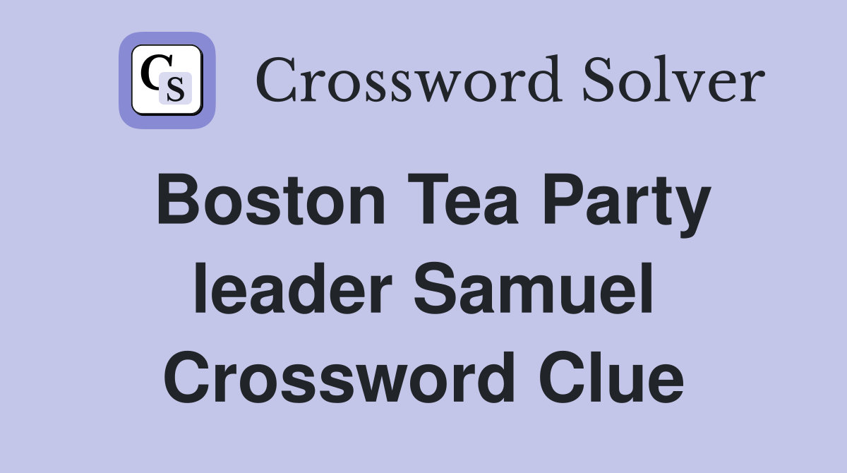 Boston Tea Party leader Samuel Crossword Clue