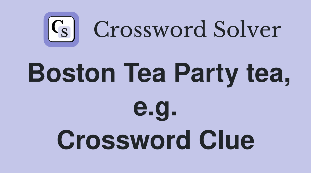 Boston Tea Party tea, e.g. Crossword Clue