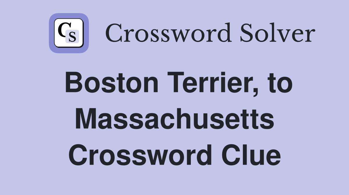 Boston Terrier, to Massachusetts Crossword Clue
