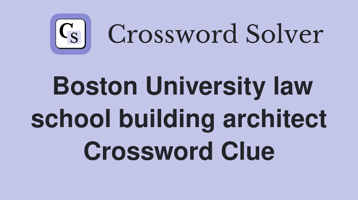 Boston University law school building architect Crossword Clue