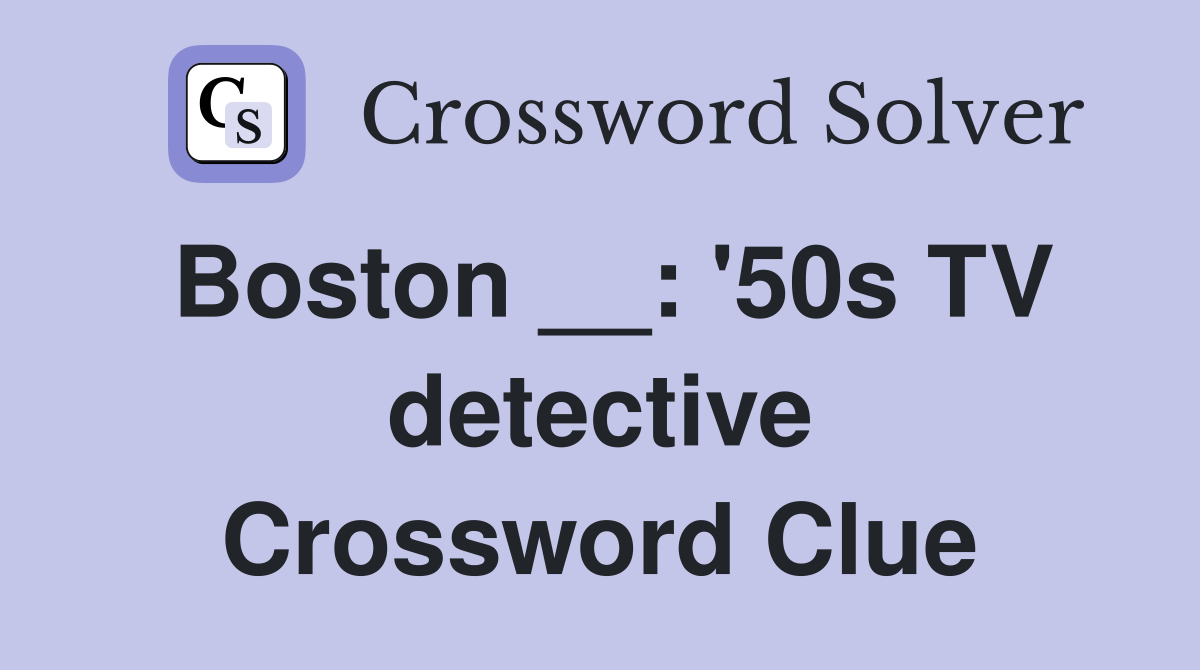 Boston __: '50s TV detective Crossword Clue
