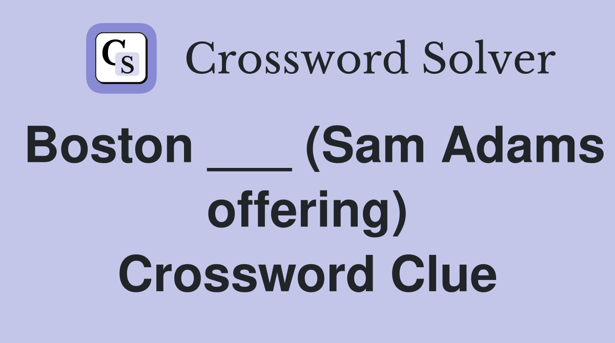 Boston ___ (Sam Adams offering) Crossword Clue