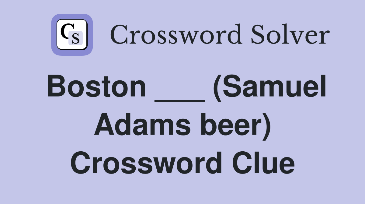 Boston ___ (Samuel Adams beer) Crossword Clue