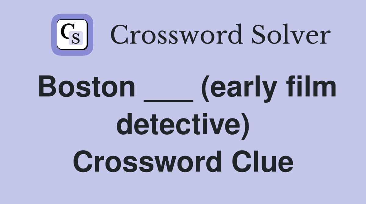 Boston ___ (early film detective) Crossword Clue